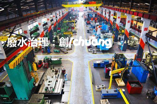 廢水治理：創(chuàng)新科技助力發(fā)電廠，環(huán)保之路是否可行？